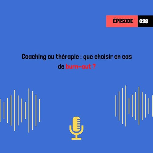 Coaching ou th&eacute;rapie : que choisir en cas de burn-out ? (098)