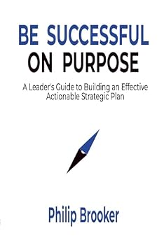 Paperback Be Successful On Purpose: A Leader's Guide to Building an Effective, Actionable Strategic Plan Book