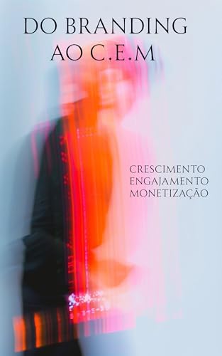 Do Branding ao C.E.M: O Branding para seu Negócio, C.E.M Crescimento.Engajamento. Monetização