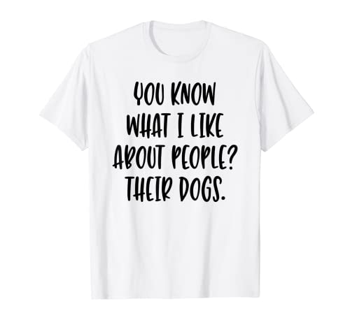 You Know What I like about People? Their Dogs, maglietta divertente Maglietta