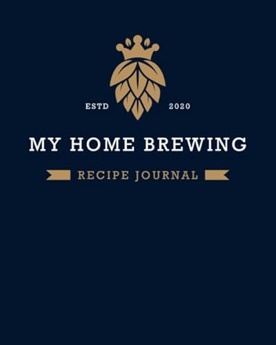 MY HOME BREWING RECIPE JOURNAL: Home Brew Journal for Craft Beer Homebrewers | A Logbook For 60 Beer Recipes | Friendly Format 8” x 10” Large Enough ... Handwriting | Handsome Deep Blue Design