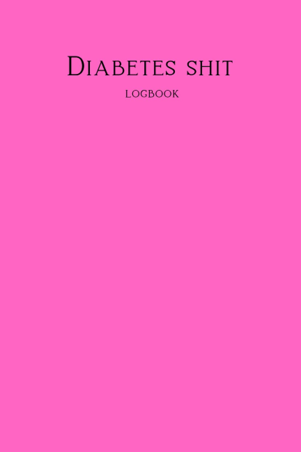 Diabetes shit logbook: blood sugar: Weekly Blood Sugar Diary, Journal Book