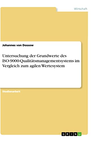 Untersuchung der Grundwerte des ISO-9000-Qualitätsmanagementsystems im Vergleich zum agilen Wertesystem (German Edition)