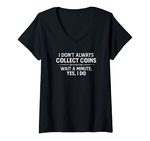 Womens Coin Collecting Gifts - I Don't Always Collect Coins Funny V-Neck T-Shirt, Black
