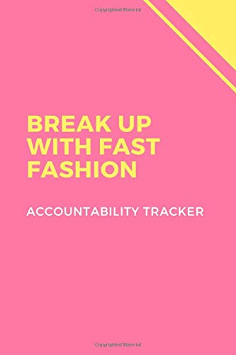 Break Up With Fast Fashion: Accountability Tracker, Journal, Diary, Workbook, Log Book To Help You Buy Less Clothes