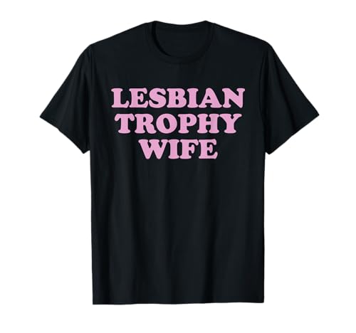 Lesbian Trophy Wife Femme Lesbian Wife Pride Month LGBTQ T-Shirt
