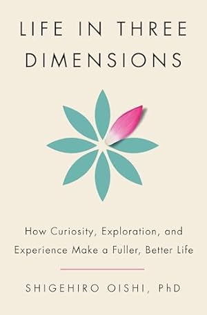 Book cover Life in Three Dimensions: How Curiosity, Exploration, and Experience Make a Fuller, Better Life