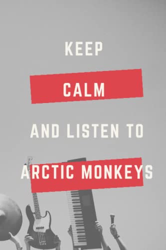 Keep Calm And Listen To Arctic Monkeys Notebook: Arctic Monkeys Monkeys Notebook/ Journal Notebook 110 Page | Diary For Fans. Men, Boys, Women, ... Gifts |Soft Cover,6 X 9, Matte Finish.|(R