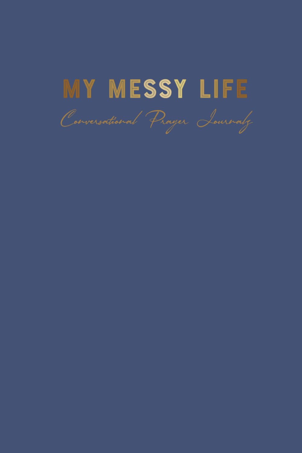 My Messy Life Prayer Journal: Conversational Prayers with God