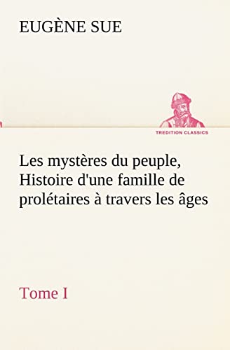 Les mystères du peuple, tome I Histoire d'une famille de prolétaires à travers les âges (French Edition)
