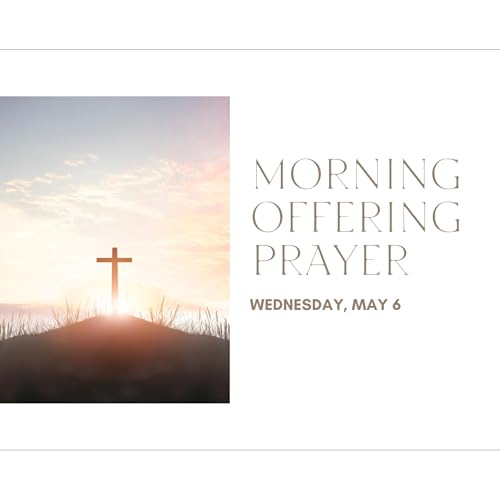 Today's MORNING OFFERING PRAYER -- Wednesday (May 6)