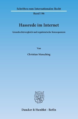 Hassrede im Internet.: Grundrechtsvergleich und regulatorische Konsequenzen. (Schriften zum Internationalen Recht, Band 196)