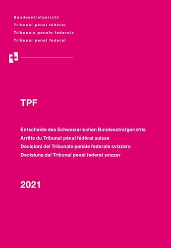 TPF 2021: Entscheide des Schweizerischen Bundesstrafgerichts/Arrêts du Tribunal pénal fédéral suisse/Decisioni del Tribunale penale federale ... dal Tribunal penal federal svizzer, 2021TPF