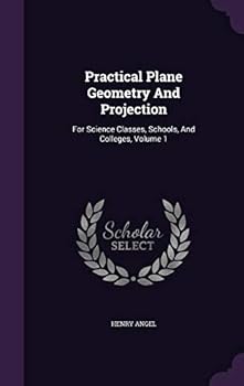 Hardcover Practical Plane Geometry And Projection: For Science Classes, Schools, And Colleges, Volume 1 Book