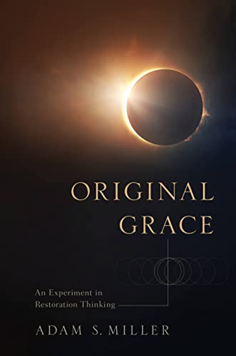 Original Grace: An Experiment in Restoration Thinking - Kindle edition by  Miller, Adam S.. Religion & Spirituality Kindle eBooks @ Amazon.com.