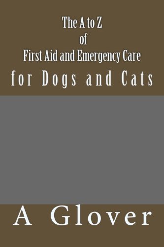 CREATESPACE The A to Z of FIRST AID AND EMERGENCY CARE for Dogs an: How to save an ill or injured pet.