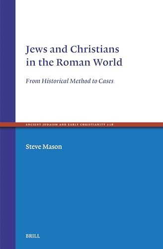 Jews and Christians in the Roman World: From Historical Method to Cases (Ancient Judaism and Early Christianity, 116)