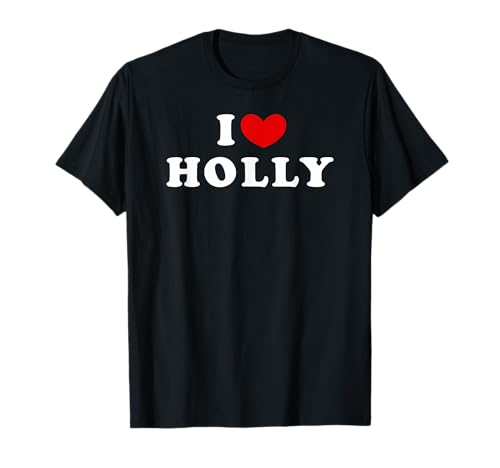 I Love Holly, I Love Holly T-Shirt