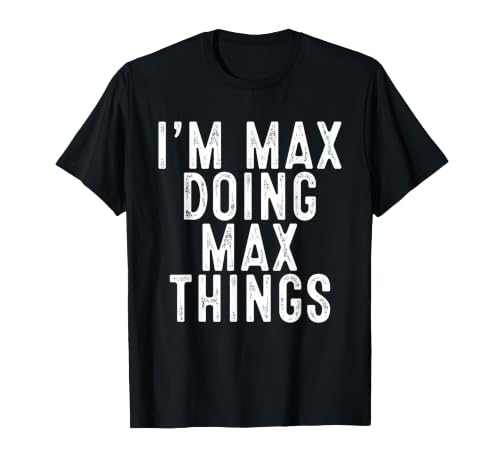 I'm MAX Doing MAX Things Funny Birthday Christmas Gifts T-Shirt