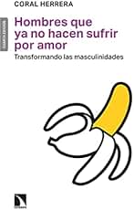 Hombres que ya no hacen sufrir por amor: Transformando las masculinidades: 707 (Mayor)