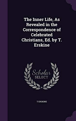 The Inner Life, As Revealed in the Correspondence of Celebrated Christians, Ed. by T. Erskine