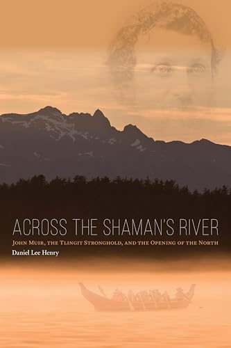 Across the Shaman's River: John Muir, The Tlingit Stronghold, and the Opening of the North
