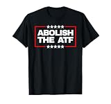 Abolish The Bureau of Alcohol, Tobacco and Firearms (ATF) T-Shirt