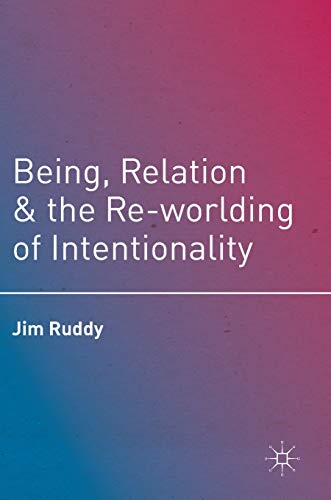 Being, Relation, and the Re-worlding of Intentionality