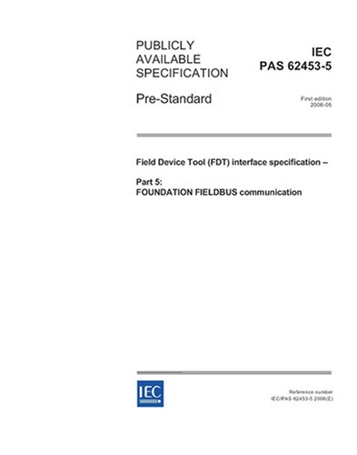 IEC/PAS 62453-5 Ed. 1.0 en:2006, Field Device Tool (FDT) interface specification - Part 5: FOUNDATION FIELDBUS communication