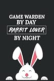  Game Warden by Day Rabbit Lover by Night: Funny Rabbit Lovers Christmas Or Birthday Gift Idea for Game Warden Lined Notebook/journal/diary Gift,110 Blank Pages,6×9 Inches,matte Finish Cover