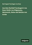  Aus dem Nachlaß Varnhagen\'s von Ense: Briefe von Stägemann, Metternich, Heine und Bettina von Arnim