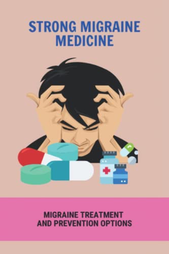 Strong Migraine Medicine: Migraine Treatment And Prevention Options