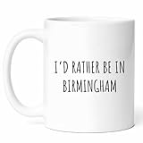 I'd Rather Be In Birmingham Mug - Uk City Coffee Cup - Urban Explorer Funny Gift From - West Midlands Tea Mugs - English Cups - 11 Oz Ceramic Gifts For Residents, Birthday, Him, Her, Christmas, Break