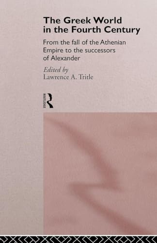 The Greek World In The Fourth Century: From The Fall Of The Athenian Empire To The Successors Of Alexander (Routledge History Of The Ancient World)