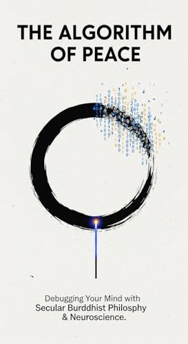 THE ALGORITHM OF PEACE: Debugging Your Mind with Secular Buddhist Philosophy & Neuroscience.