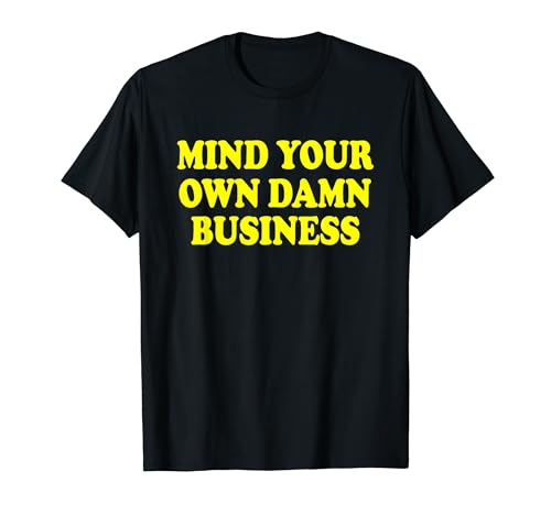 MIND YOUR OWN DAMN BUSINESS Camiseta