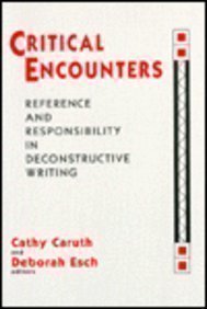 Critical Encounters: Reference and Responsibility in Deconstructive Writing