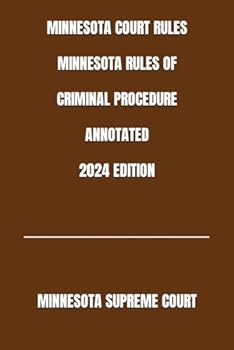 MINNESOTA COURT RULES MINNESOTA RULES OF CRIMINAL PROCEDURE ANNOTATED 2024 EDITION