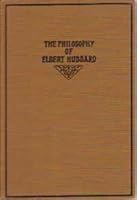 The Philosophy of Elbert Hubbard. the Roycrofters 1023462052 Book Cover