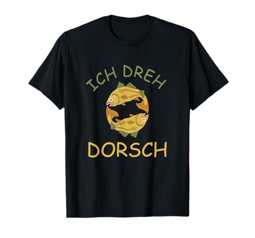 Ich dreh Dorsch! Lustiger Angler und Fischer Fisch Spruch T-Shirt