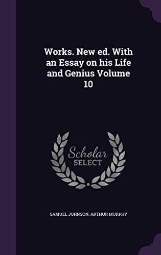 Works. New ed. With an Essay on his Life and Genius Volume 10