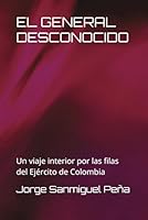 EL GENERAL DESCONOCIDO: Un viaje interior por las filas del Ejército de Colombia (Spanish Edition) B0F66Y5FFW Book Cover