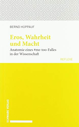 Eros, Wahrheit und Macht: Anatomie eines #me-too-Falles in der Wissenschaft (Schwabe reflexe, Band 62)