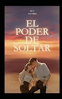 EL PODER DE SOLTAR: Liberacíon,Aceptacíon,Desapego (Spanish Edition) B0F6252KZ1 Book Cover