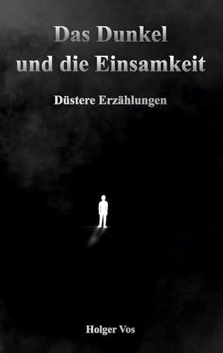 Das Dunkel und die Einsamkeit: Düstere Erzählungen