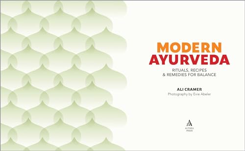 Modern Ayurveda: Rituals, Recipes, and Remedies for Balance