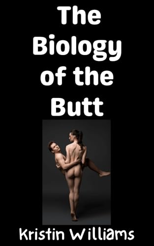 The Biology of the Butt: What’s Really Going On Back There?! (The Nude Living Chronicles Book 68)