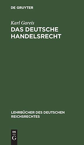 Das Deutsche Handelsrecht: Ein kurzgefaßtes Lehrbuch des im Deutschen Reiche geltenden Handels-, Wechsel- und Seerechts (Lehrbücher des deutschen Reichsrechtes, 4) (German Edition)