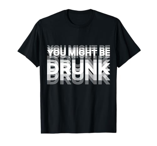 Humour drôle de boisson You Might Be Drunk T-Shirt
