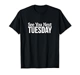 See You Next Tuesday - T-Shirt